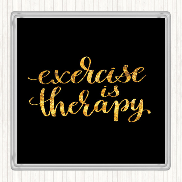 Black Gold Exercise Is Therapy Quote Coaster