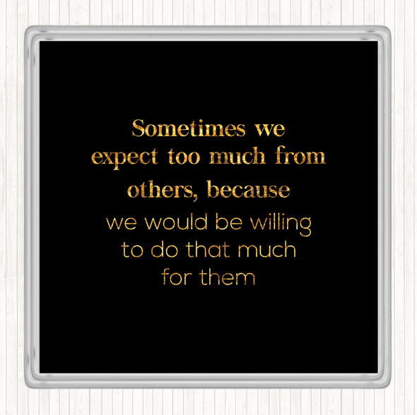 Black Gold Expect Too Much From Others Quote Coaster