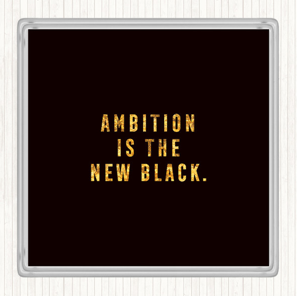 Black Gold Ambition Is The New Black Quote Coaster