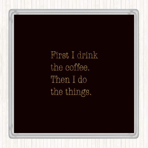 Black Gold First I Drink Coffee Quote Coaster