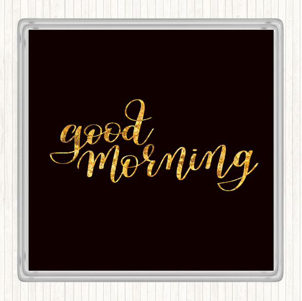 Black Gold Good Morning Quote Coaster