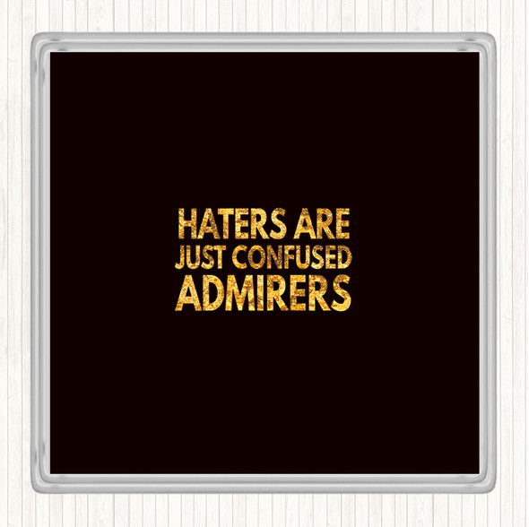Black Gold Haters Are Confused Admirers Quote Coaster
