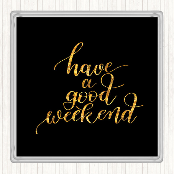 Black Gold Have A Good Weekend Quote Coaster