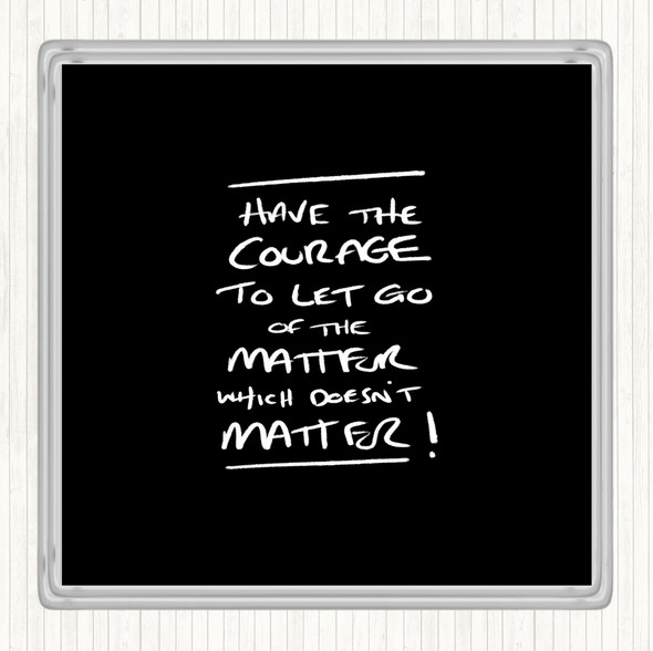 Black White Have Courage Quote Coaster