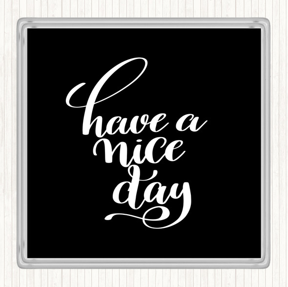 Black White Have Nice Day Quote Coaster