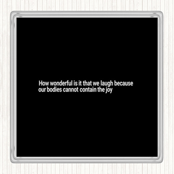 Black White Laugh Because Our Bodies Cannot Contain The Joy Quote Coaster