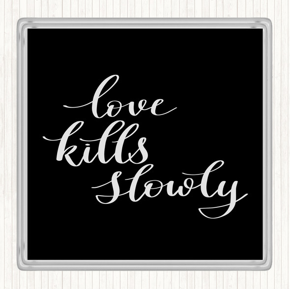 Black White Love Kills Slowly Quote Coaster