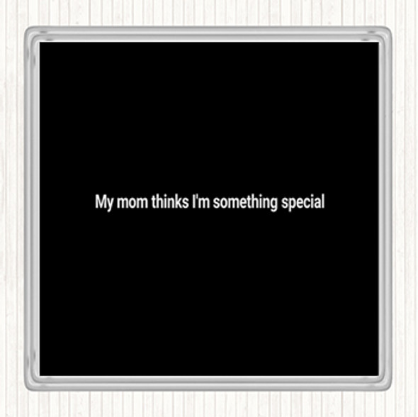 Black White My Mum Thinks I'm Something Special Quote Coaster