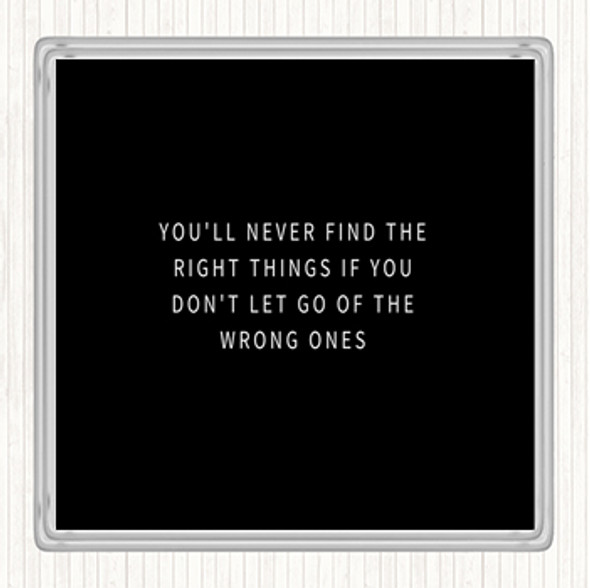 Black White Never Find The Right Things If You Don't Let Go Of Wrong Things Quote Coaster