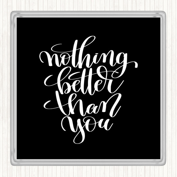 Black White Nothing Better Than You Quote Coaster