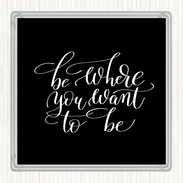 Black White Be Where You Want To Be Quote Coaster