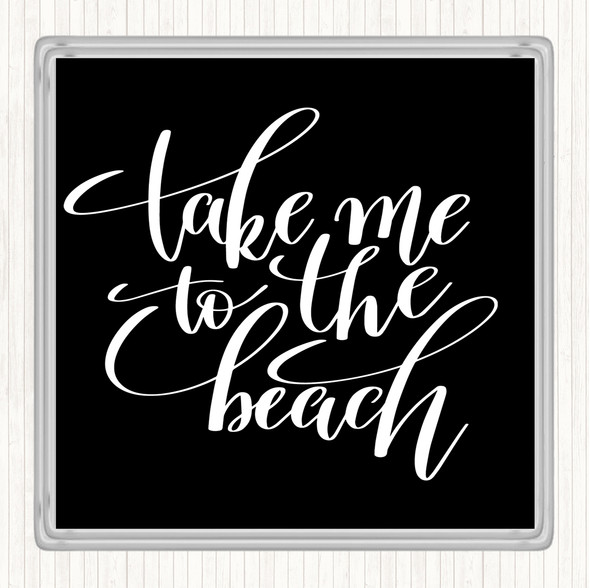 Black White Take Me To The Beach Quote Coaster