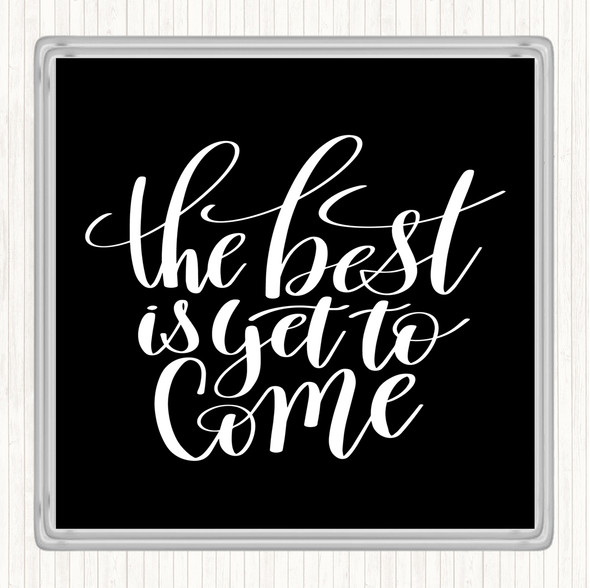 Black White The Best Is Yet To Come Quote Coaster