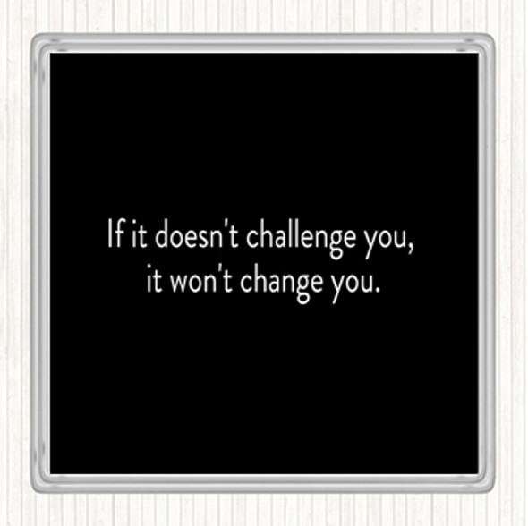 Black White What Doesn't Challenge Wont Change You Quote Coaster