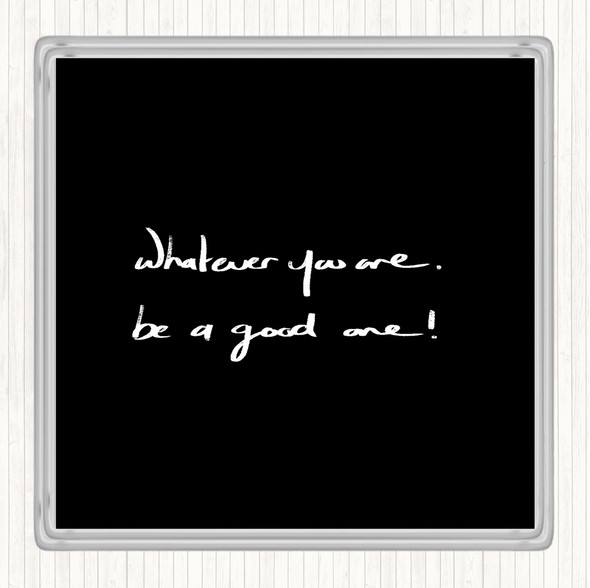 Black White Whatever You Are Be Good Quote Coaster