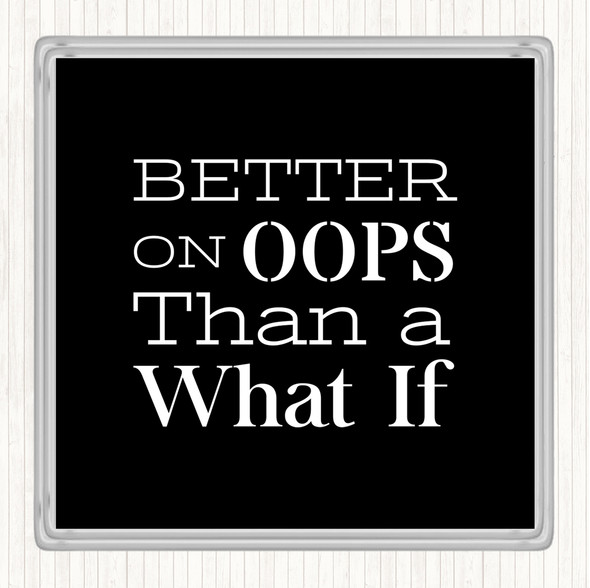 Black White Better On Oops Quote Coaster