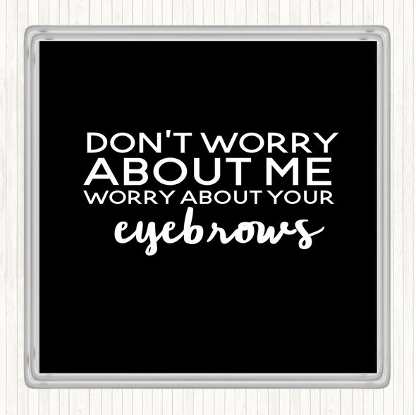 Black White Worry About Your Eyebrows Quote Coaster