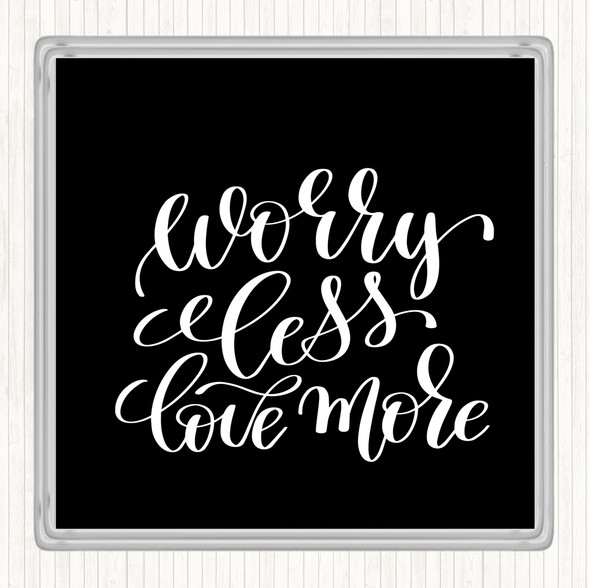 Black White Worry Less Love More Quote Coaster