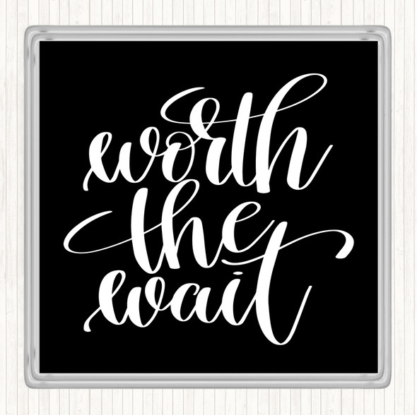 Black White Worth The Wait Quote Coaster