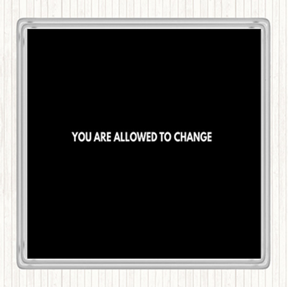 Black White You Are Allowed To Change Quote Coaster