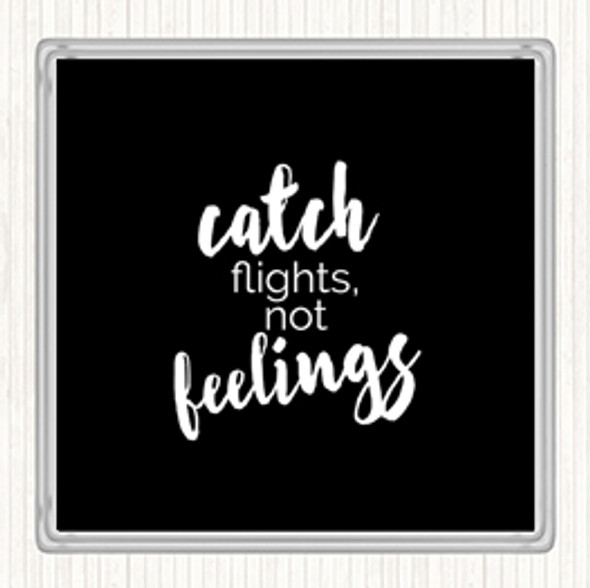 Black White Catch Flights Not Feelings Quote Coaster