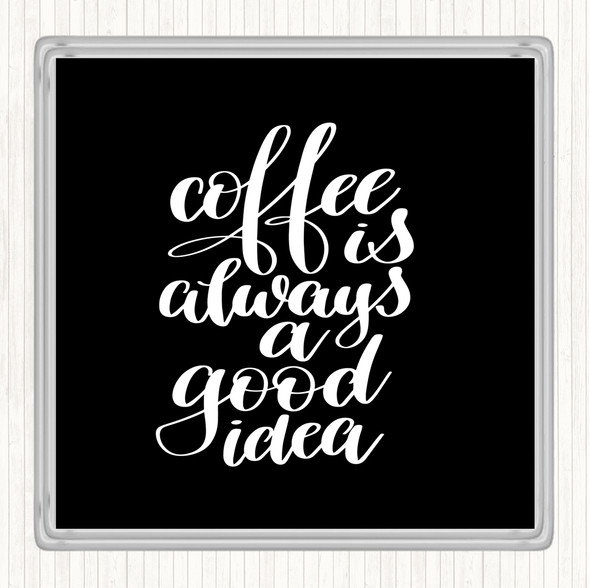 Black White Coffee Is Always A Good Idea Quote Coaster