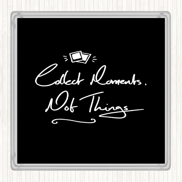 Black White Collect Moments Things Quote Coaster