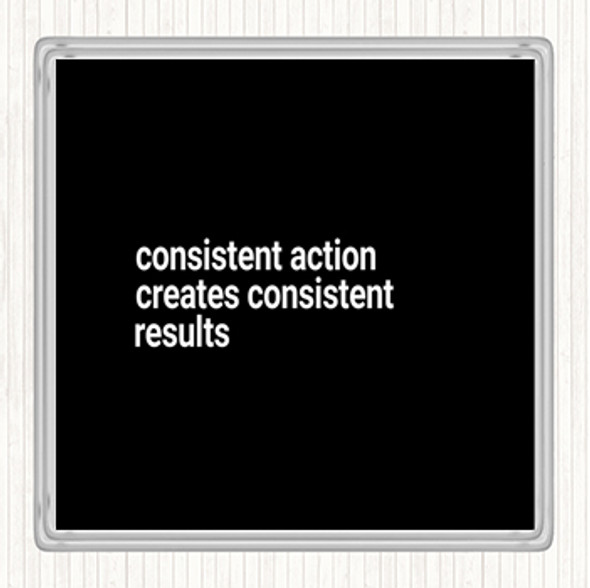 Black White Consistent Action Creates Consistent Results Quote Coaster