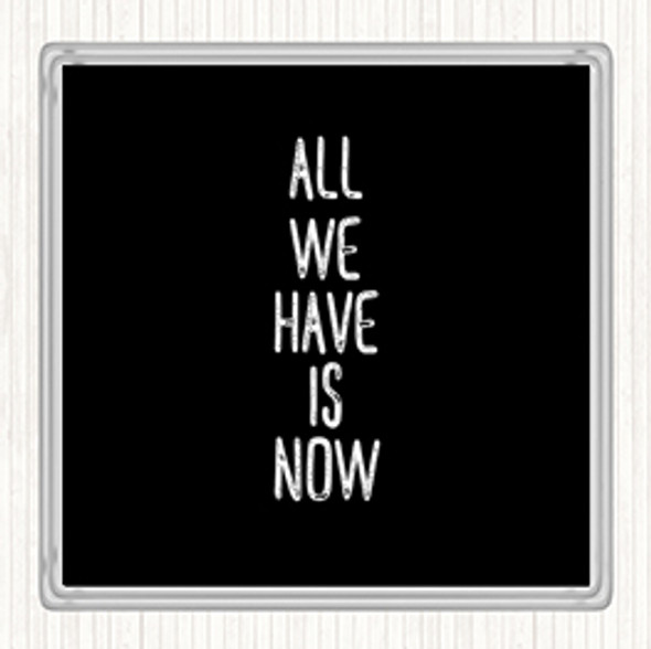 Black White All We Have Is Now Quote Coaster