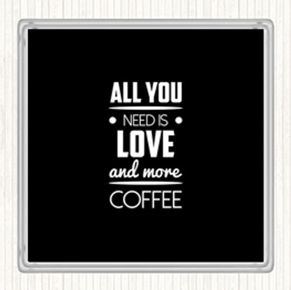 Black White All You Need Is Love And More Coffee Quote Coaster