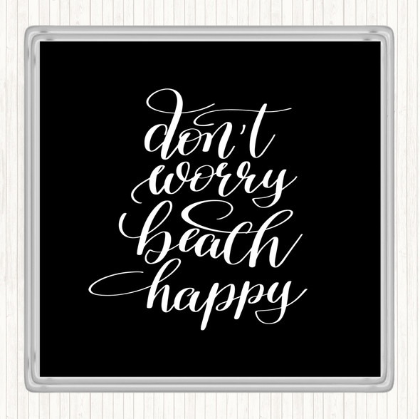 Black White Don't Worry Beach Happy Quote Coaster