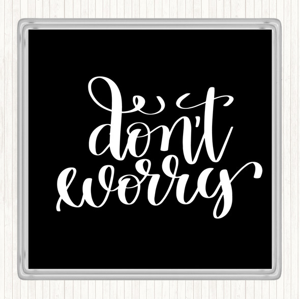 Black White Don't Worry Quote Coaster