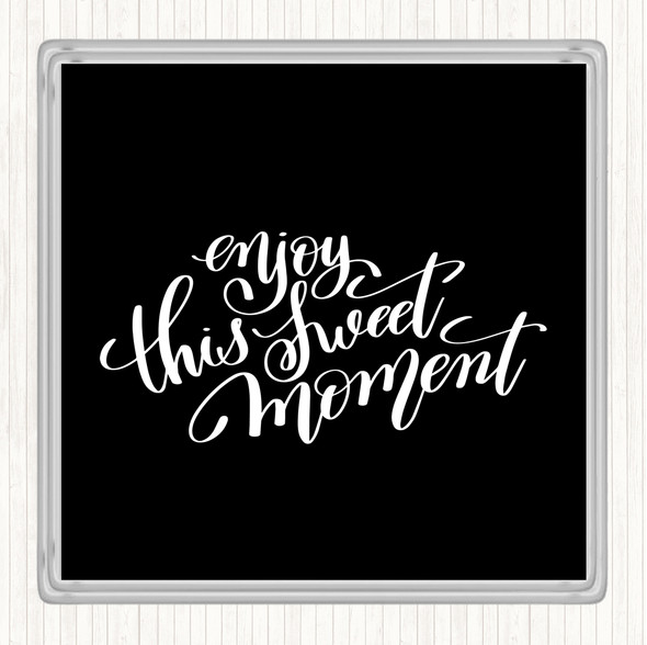 Black White Enjoy This Sweet Moment Quote Coaster