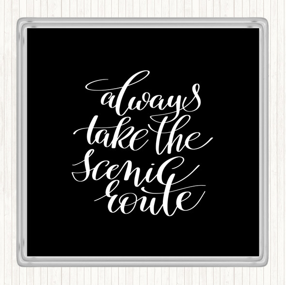 Black White Always Take Scenic Route Quote Coaster