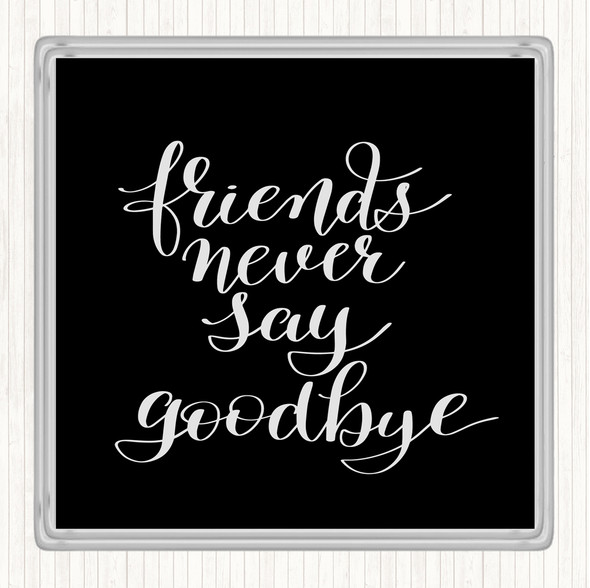 Black White Friends Never Say Goodbye Quote Coaster