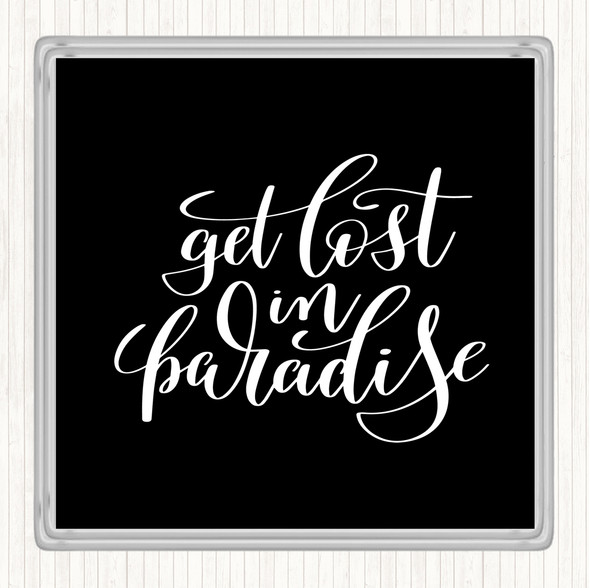 Black White Get Lost In Paradise Quote Coaster