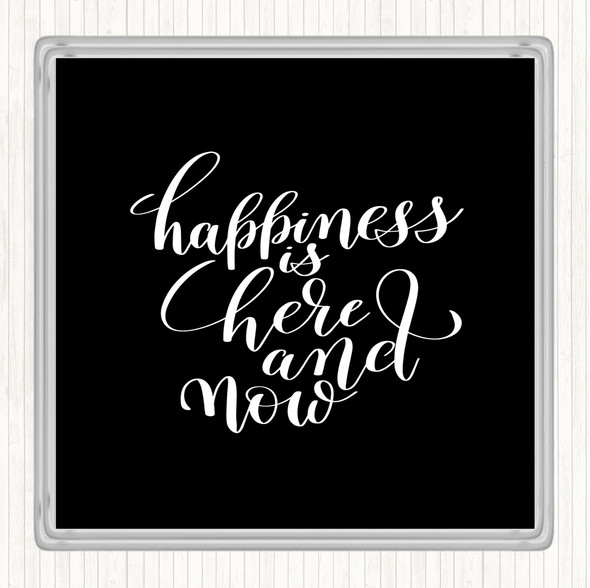 Black White Happiness Is Here And Now Quote Coaster