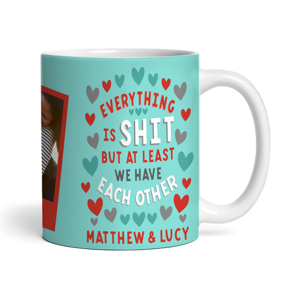 Everything Is Shit But We Have Each Other Photo Valentine's Day Personalised Mug
