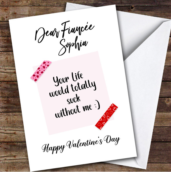 Personalised Fiancée Note Life Would Suck Without Me Happy Valentine's Day Card