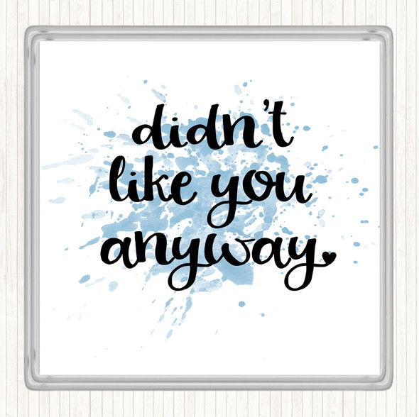 Blue White Didn't Like You Anyway Inspirational Quote Coaster