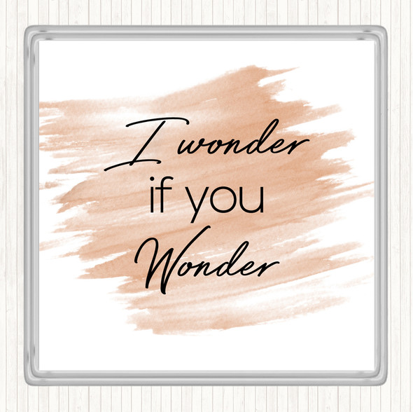 Watercolour I Wonder If You Wonder Quote Coaster