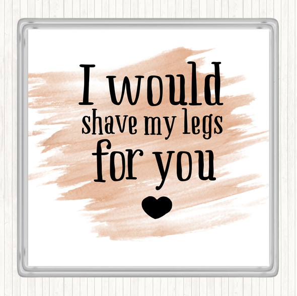 Watercolour I Would Shave My Legs For You Quote Coaster