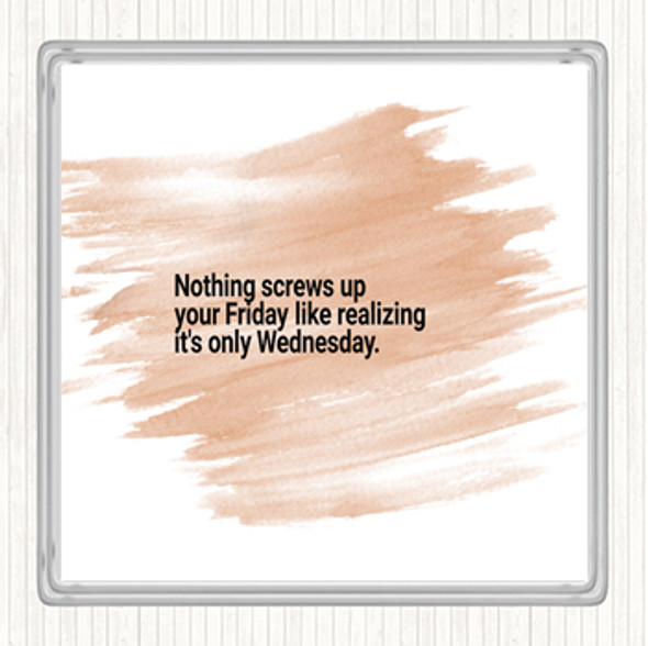 Watercolour Nothing Screws Up Friday Like Realizing Its Wednesday Quote Coaster