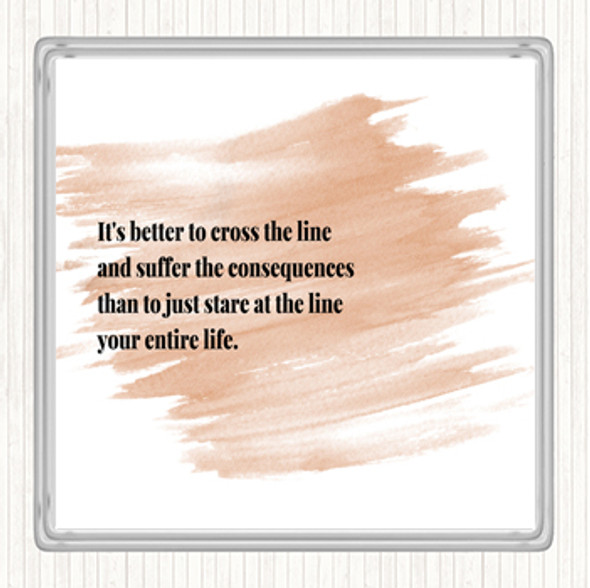 Watercolour Better To Cross The Line Quote Coaster