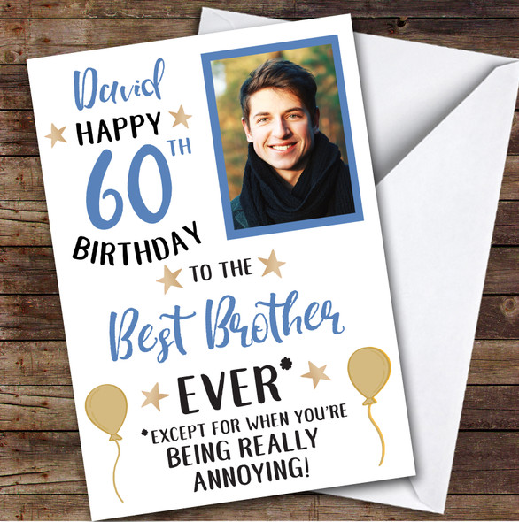 Birthday Card Personalised 60th Brother Photo Funny You're Annoying