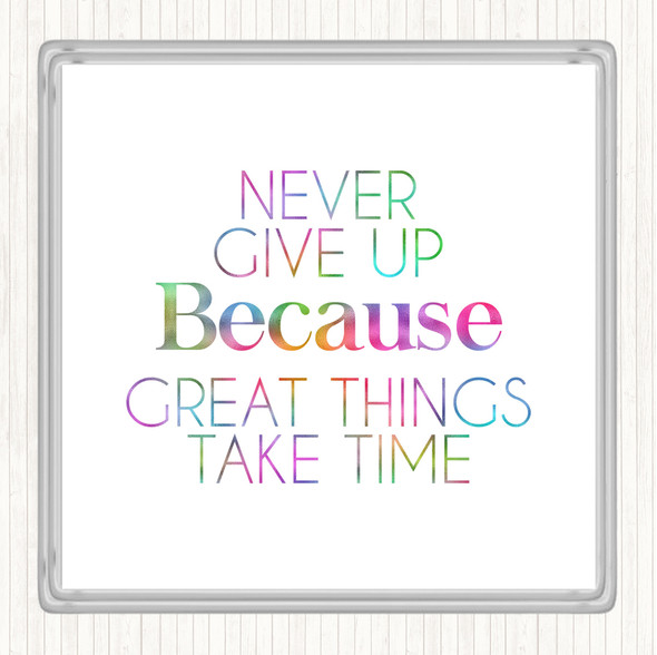 Never Give Up Great Things Take Time Rainbow Quote Coaster