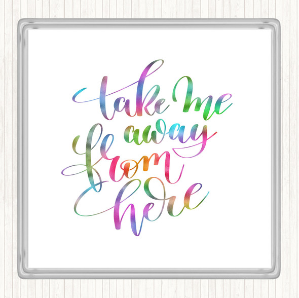 Take Me Away From Here Rainbow Quote Coaster
