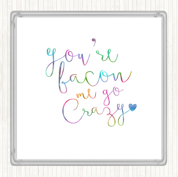 You're Bacon Me Go Crazy Rainbow Quote Coaster