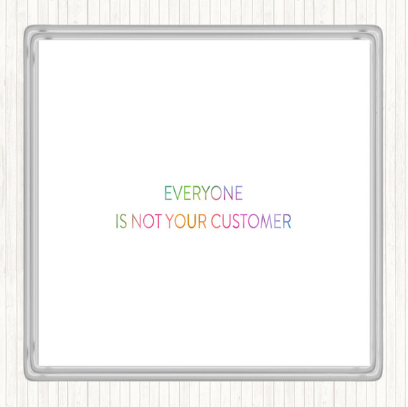 Everyone Is Not Your Customer Rainbow Quote Coaster