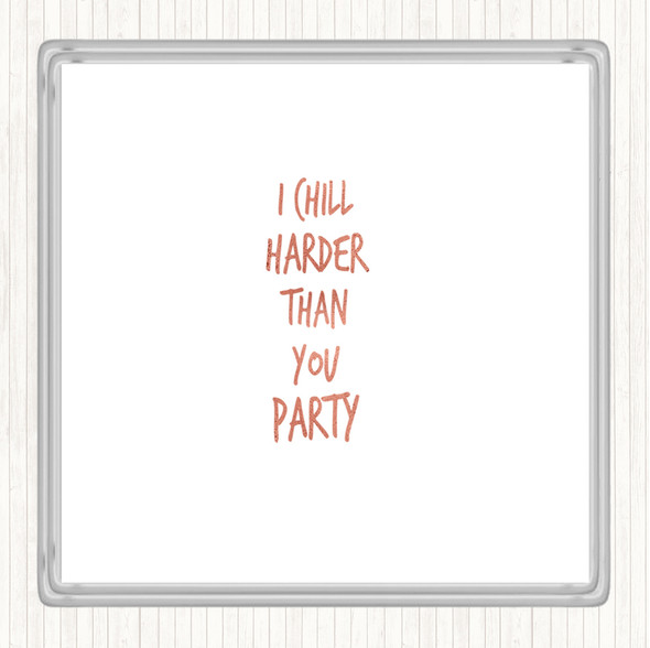 Rose Gold I Chill Harder Then You Party Quote Coaster